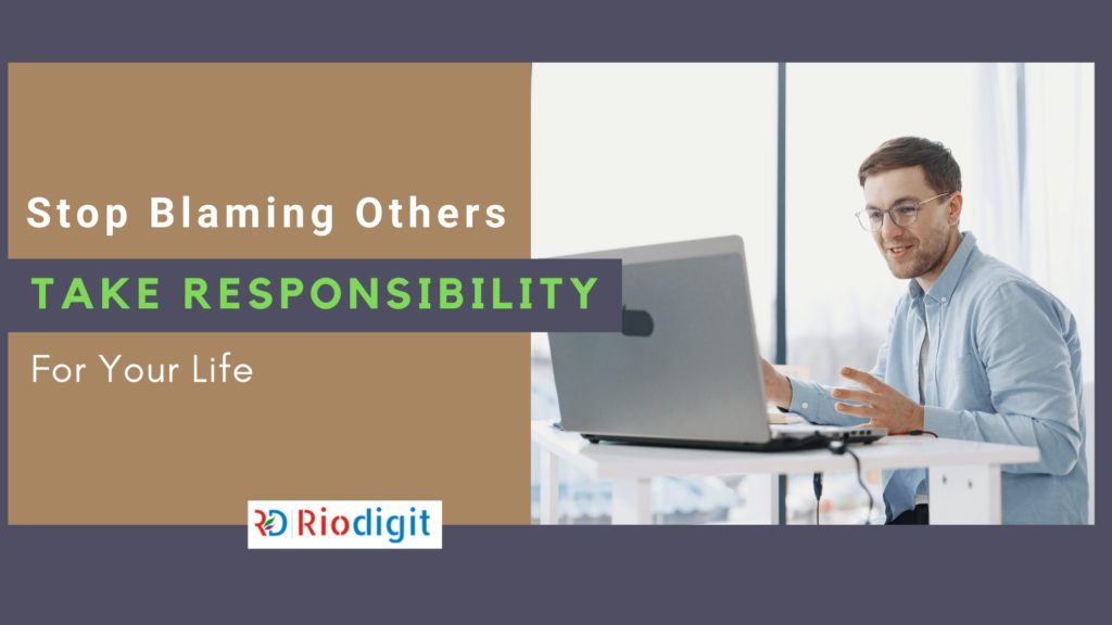 Stop Blaming Others And Take Responsibility For Your Life Riodigit